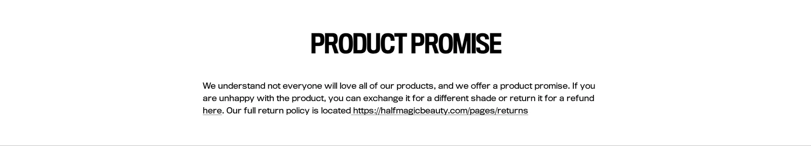 Half Magic Product Promise page reading We understand not everyone will love all of our products, and we offer a product promise, with an exchange for a different shade or a refund