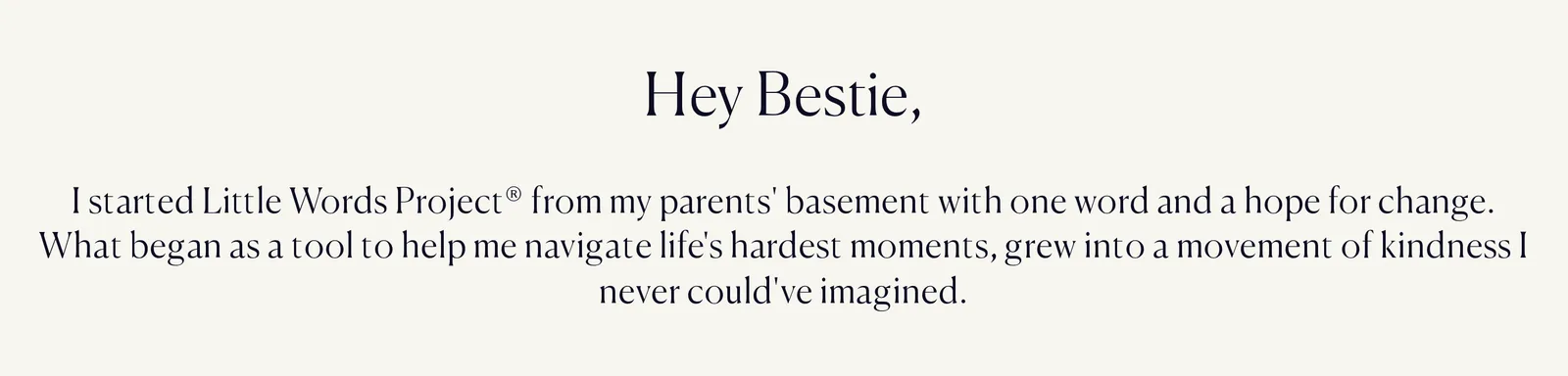 Our Story page opening with the heading Hey Bestie and the line I started Little Words Project from my parents' basement with one word and a hope for change. What began as a tool to help me navigate life's hardest moments, grew into a movement of kindness I never could've imagined
